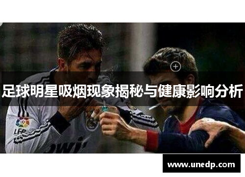 足球明星吸烟现象揭秘与健康影响分析