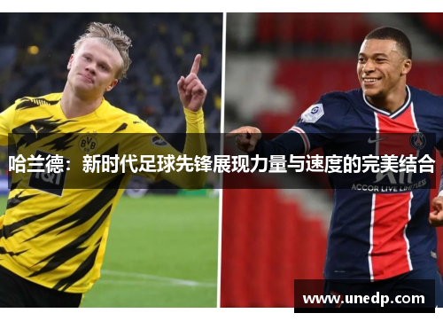 哈兰德：新时代足球先锋展现力量与速度的完美结合